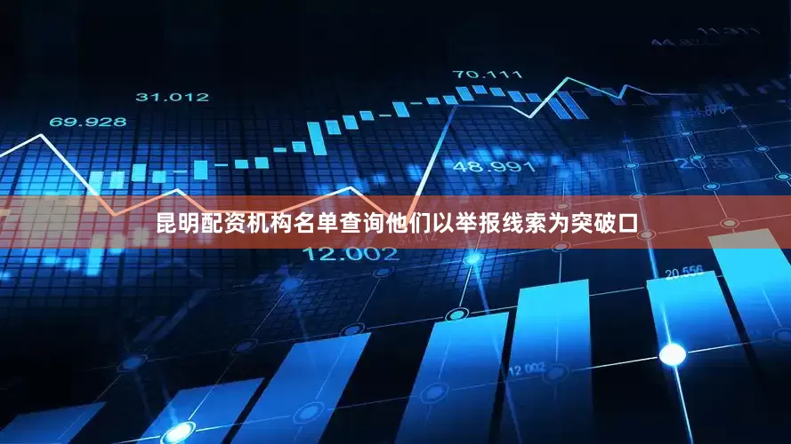 昆明配资机构名单查询他们以举报线索为突破口