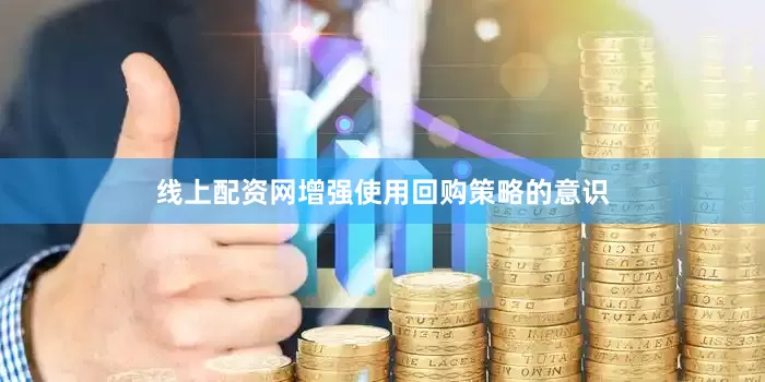 线上配资网增强使用回购策略的意识