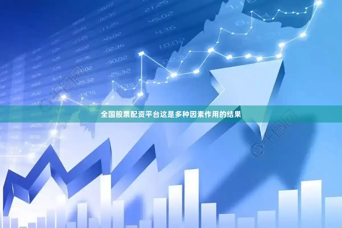 全国股票配资平台这是多种因素作用的结果