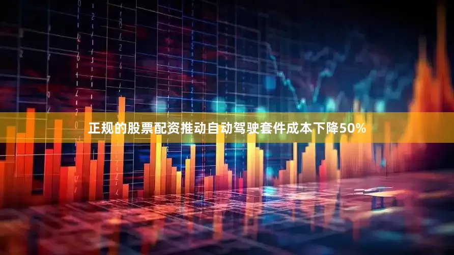 正规的股票配资推动自动驾驶套件成本下降50%