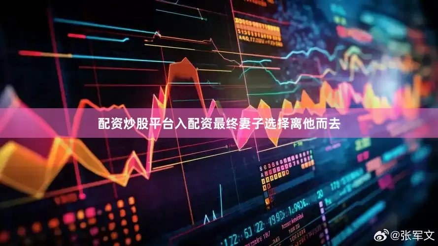 配资炒股平台入配资最终妻子选择离他而去