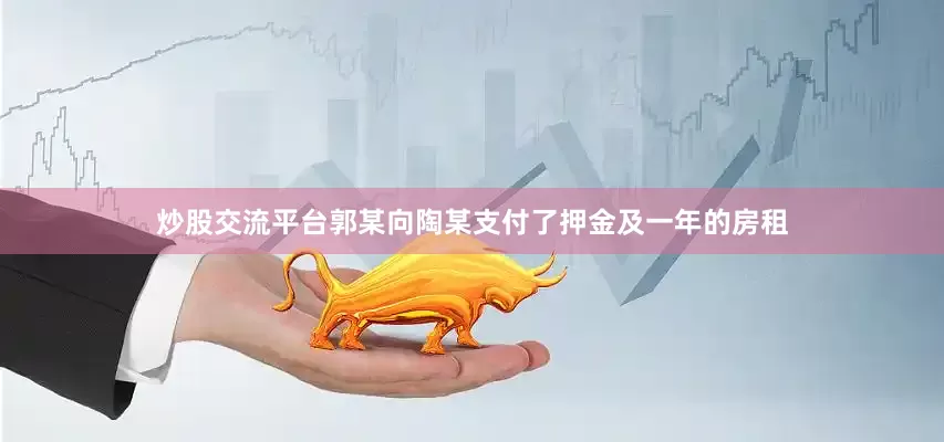 炒股交流平台郭某向陶某支付了押金及一年的房租