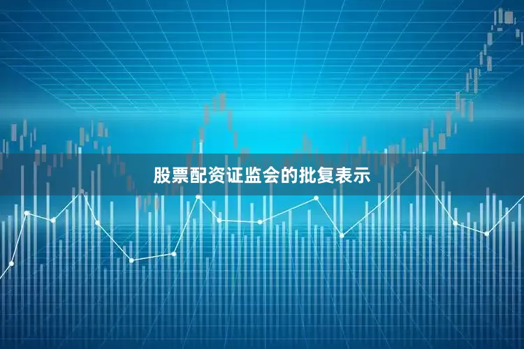 股票配资　　证监会的批复表示