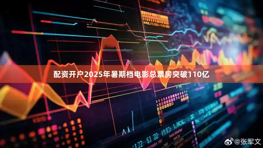 配资开户2025年暑期档电影总票房突破110亿