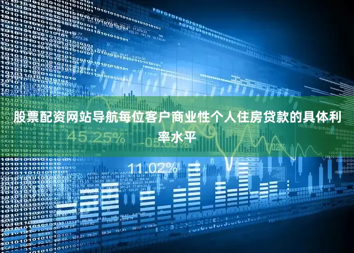 股票配资网站导航每位客户商业性个人住房贷款的具体利率水平