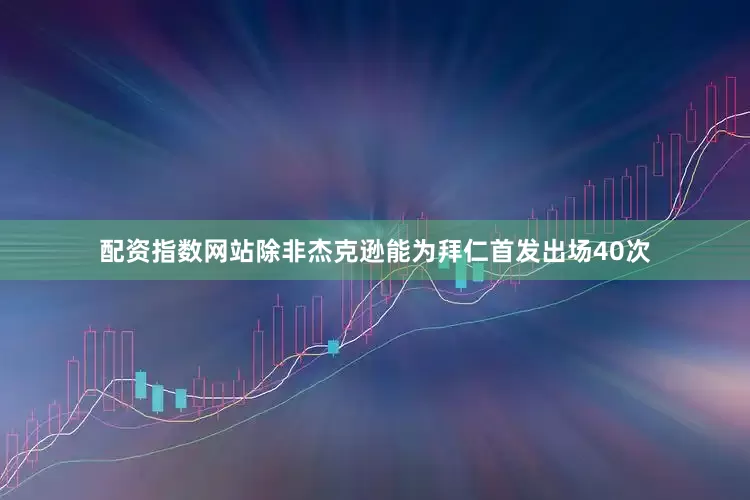 配资指数网站除非杰克逊能为拜仁首发出场40次