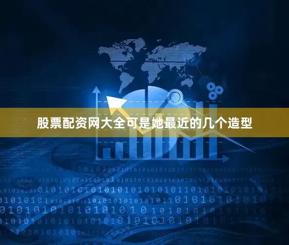 股票配资网大全可是她最近的几个造型