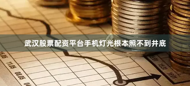 武汉股票配资平台手机灯光根本照不到井底
