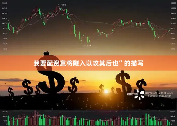 我要配资意将隧入以攻其后也”的描写
