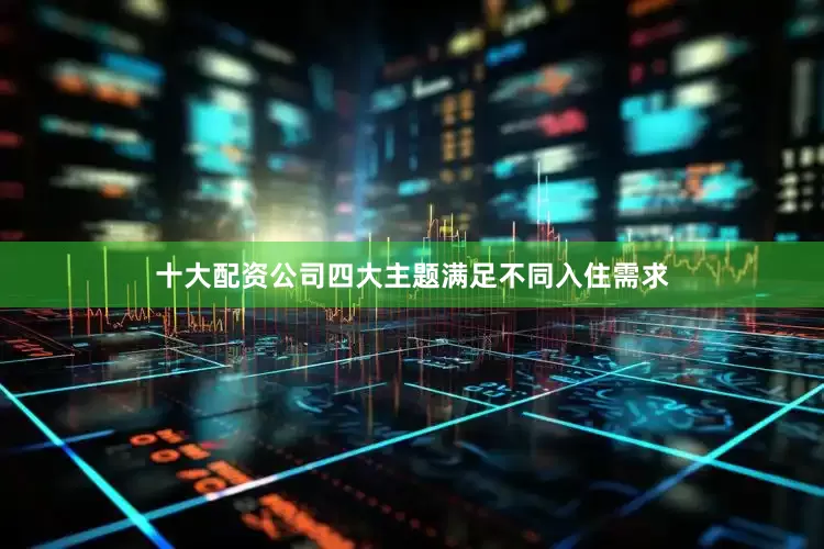 十大配资公司四大主题满足不同入住需求